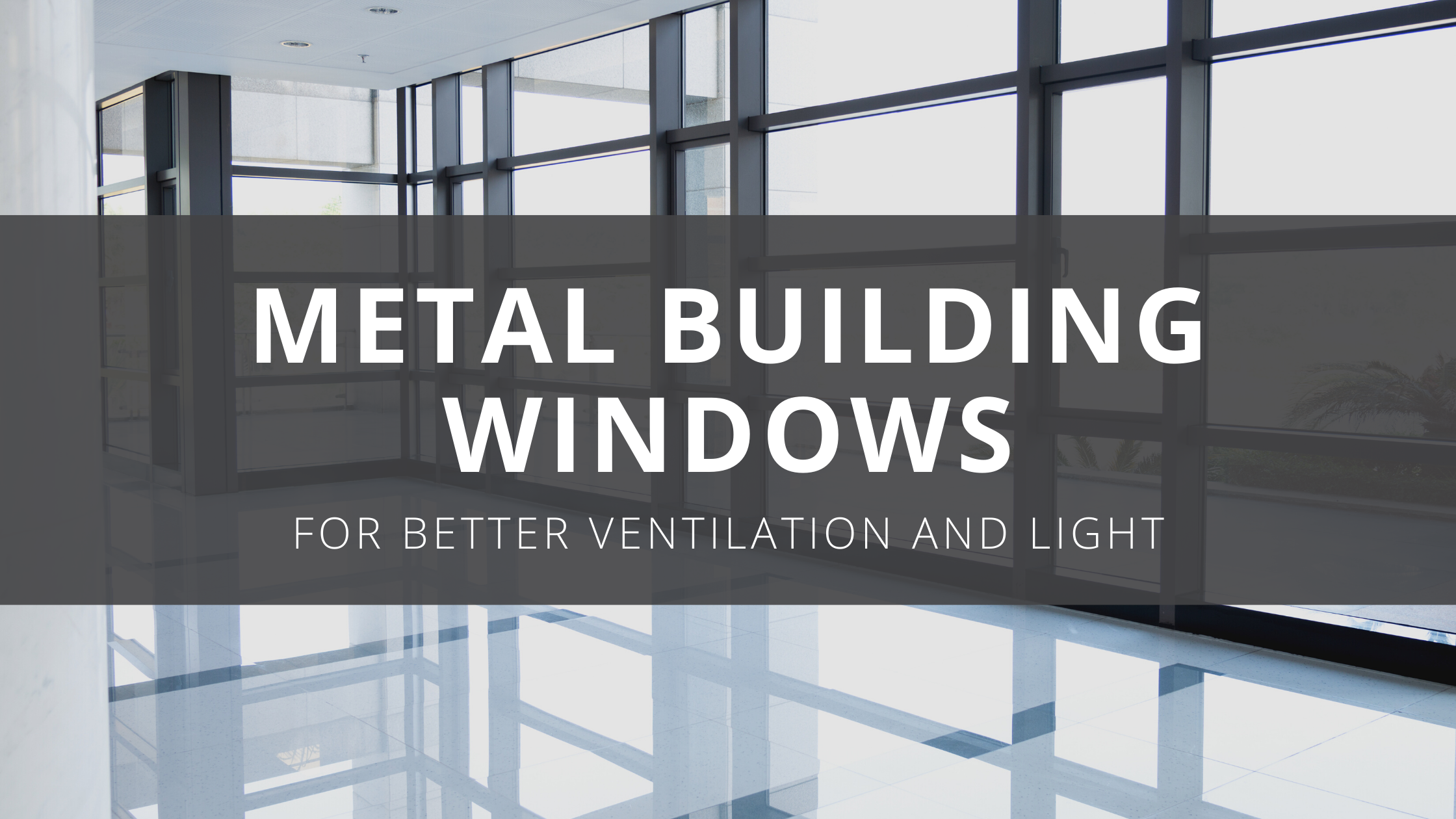 Metal Building Windows for Better Ventilation and Light