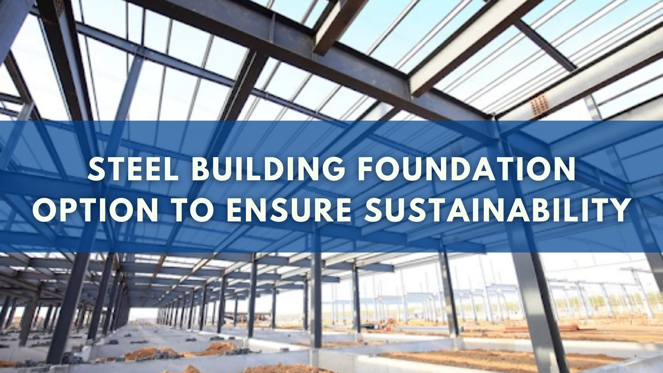 Steel Building Foundation Option to Ensure Sustainability