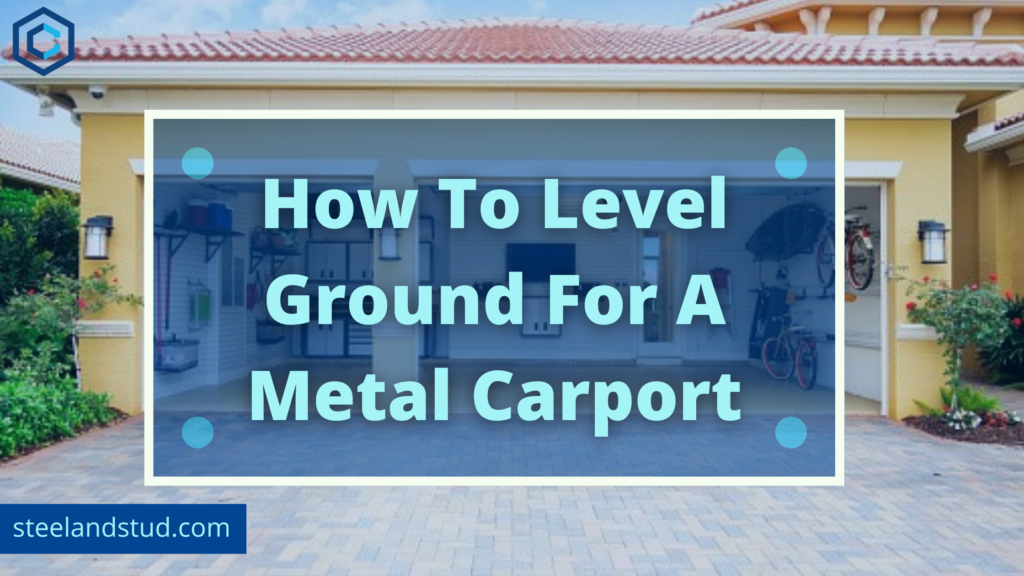 How to level ground for metal carports Steel & Stud